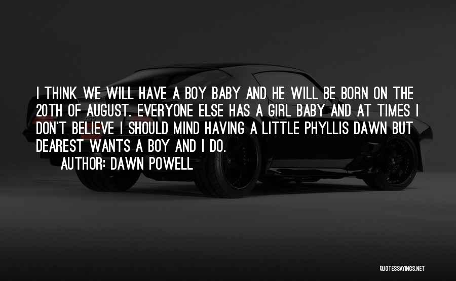 Dawn Powell Quotes: I Think We Will Have A Boy Baby And He Will Be Born On The 20th Of August. Everyone Else