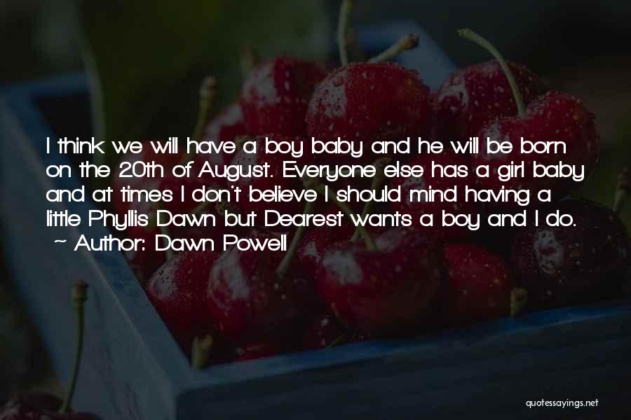 Dawn Powell Quotes: I Think We Will Have A Boy Baby And He Will Be Born On The 20th Of August. Everyone Else