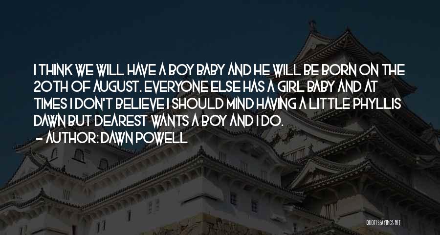 Dawn Powell Quotes: I Think We Will Have A Boy Baby And He Will Be Born On The 20th Of August. Everyone Else