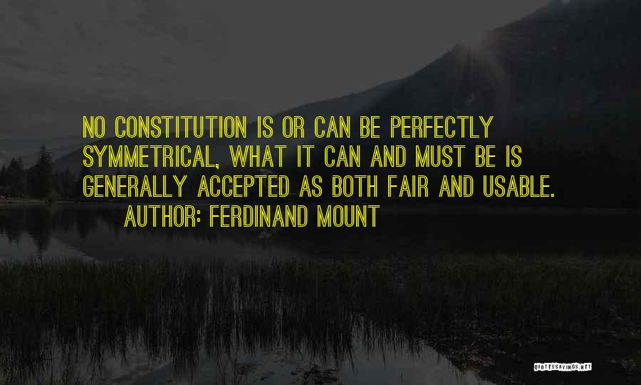 Ferdinand Mount Quotes: No Constitution Is Or Can Be Perfectly Symmetrical, What It Can And Must Be Is Generally Accepted As Both Fair