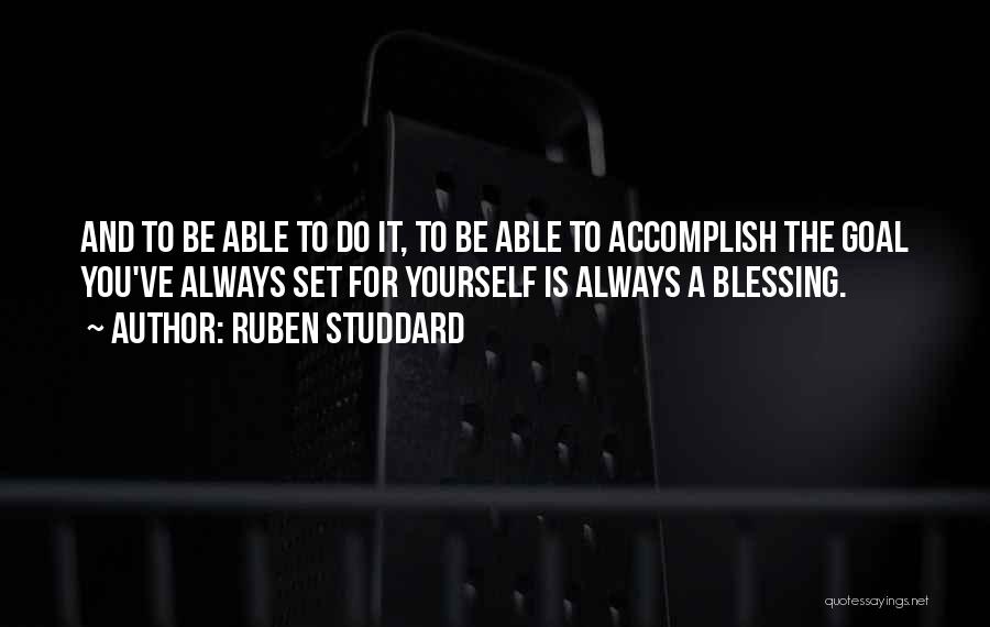 Ruben Studdard Quotes: And To Be Able To Do It, To Be Able To Accomplish The Goal You've Always Set For Yourself Is