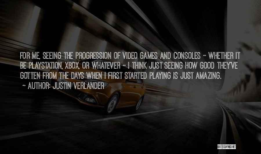 Justin Verlander Quotes: For Me, Seeing The Progression Of Video Games And Consoles - Whether It Be Playstation, Xbox, Or Whatever - I