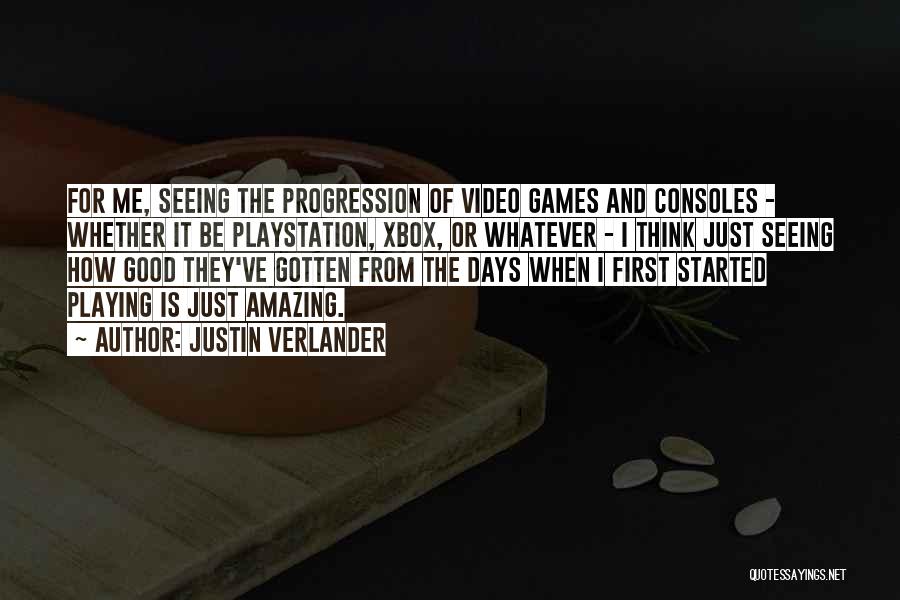 Justin Verlander Quotes: For Me, Seeing The Progression Of Video Games And Consoles - Whether It Be Playstation, Xbox, Or Whatever - I