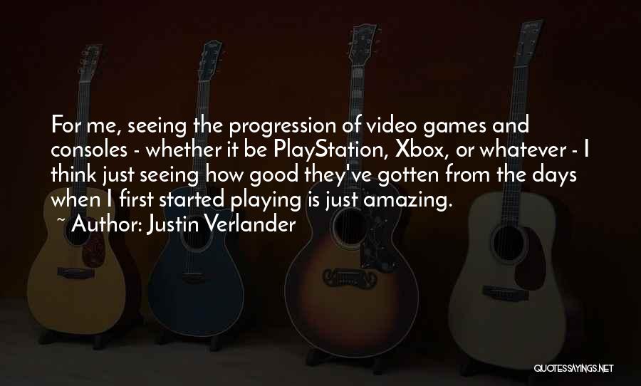 Justin Verlander Quotes: For Me, Seeing The Progression Of Video Games And Consoles - Whether It Be Playstation, Xbox, Or Whatever - I
