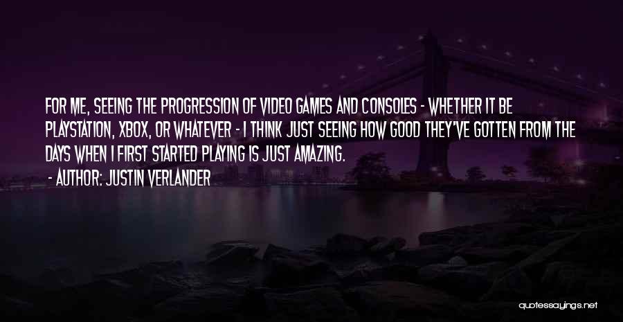 Justin Verlander Quotes: For Me, Seeing The Progression Of Video Games And Consoles - Whether It Be Playstation, Xbox, Or Whatever - I