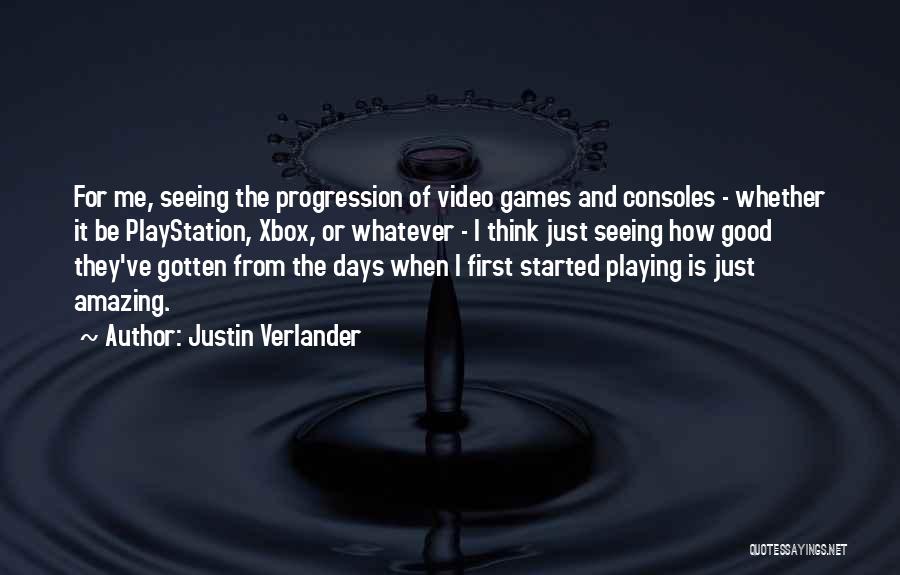 Justin Verlander Quotes: For Me, Seeing The Progression Of Video Games And Consoles - Whether It Be Playstation, Xbox, Or Whatever - I