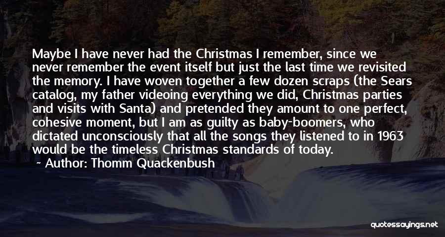 Thomm Quackenbush Quotes: Maybe I Have Never Had The Christmas I Remember, Since We Never Remember The Event Itself But Just The Last