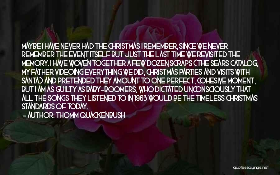 Thomm Quackenbush Quotes: Maybe I Have Never Had The Christmas I Remember, Since We Never Remember The Event Itself But Just The Last