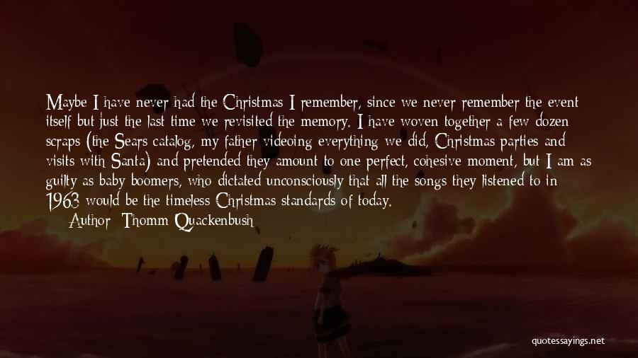 Thomm Quackenbush Quotes: Maybe I Have Never Had The Christmas I Remember, Since We Never Remember The Event Itself But Just The Last