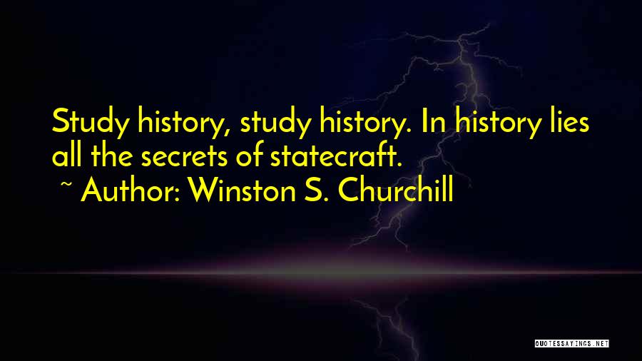 Winston S. Churchill Quotes: Study History, Study History. In History Lies All The Secrets Of Statecraft.