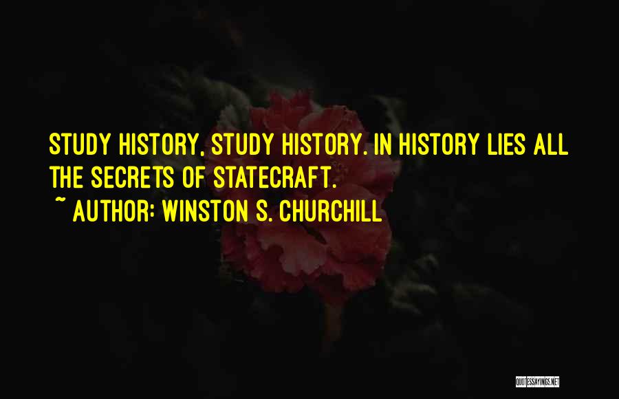 Winston S. Churchill Quotes: Study History, Study History. In History Lies All The Secrets Of Statecraft.