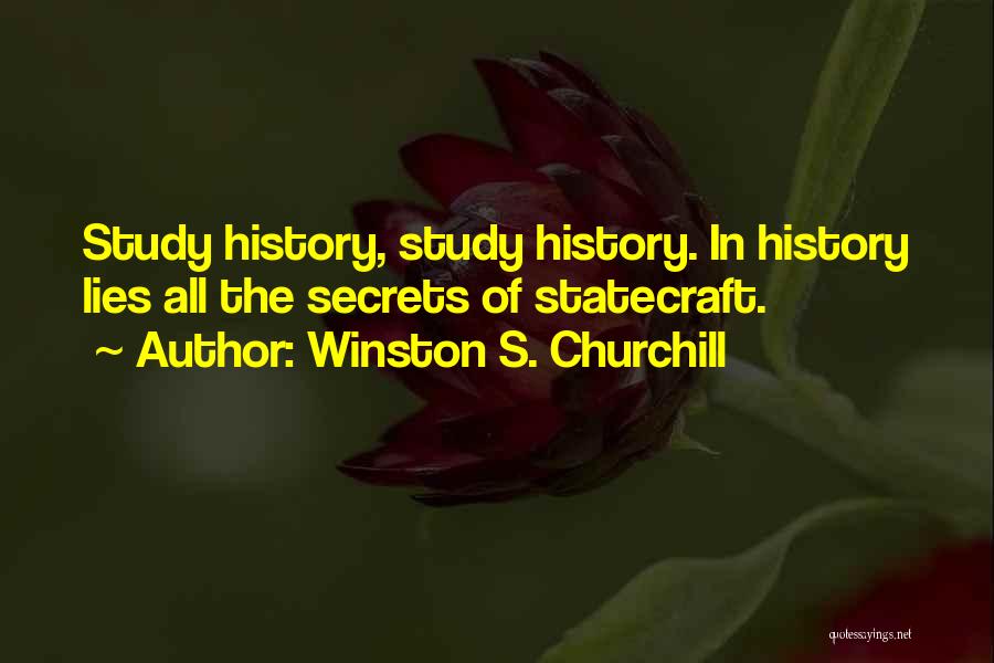 Winston S. Churchill Quotes: Study History, Study History. In History Lies All The Secrets Of Statecraft.