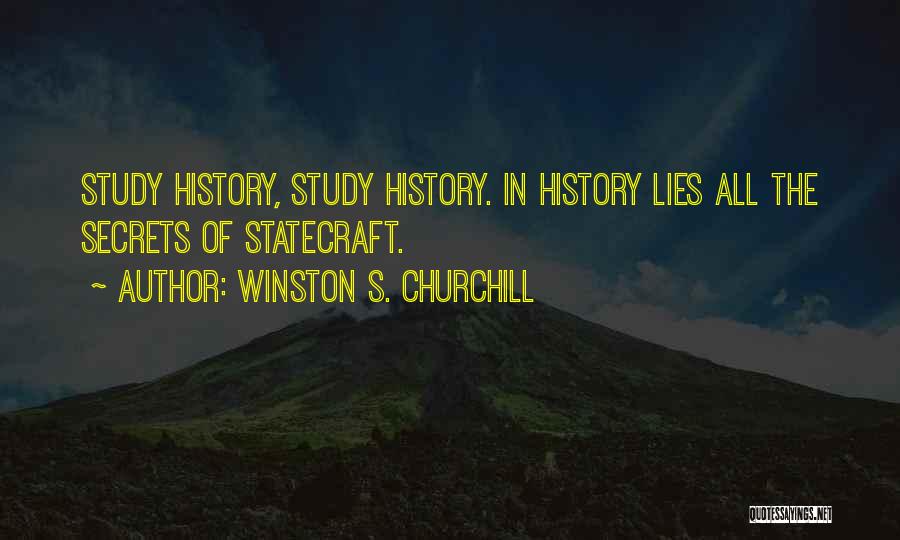 Winston S. Churchill Quotes: Study History, Study History. In History Lies All The Secrets Of Statecraft.