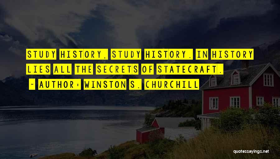 Winston S. Churchill Quotes: Study History, Study History. In History Lies All The Secrets Of Statecraft.
