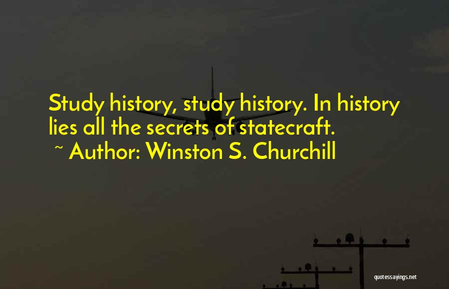 Winston S. Churchill Quotes: Study History, Study History. In History Lies All The Secrets Of Statecraft.