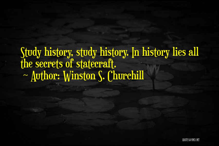 Winston S. Churchill Quotes: Study History, Study History. In History Lies All The Secrets Of Statecraft.