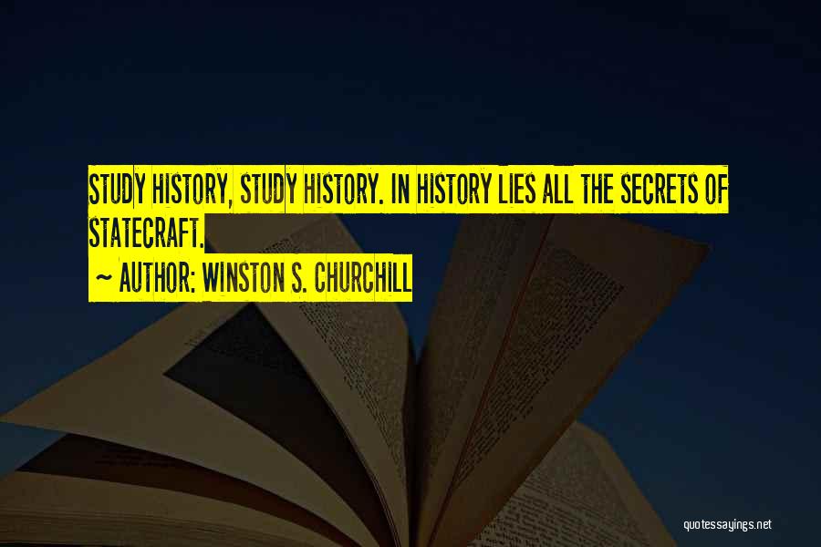 Winston S. Churchill Quotes: Study History, Study History. In History Lies All The Secrets Of Statecraft.