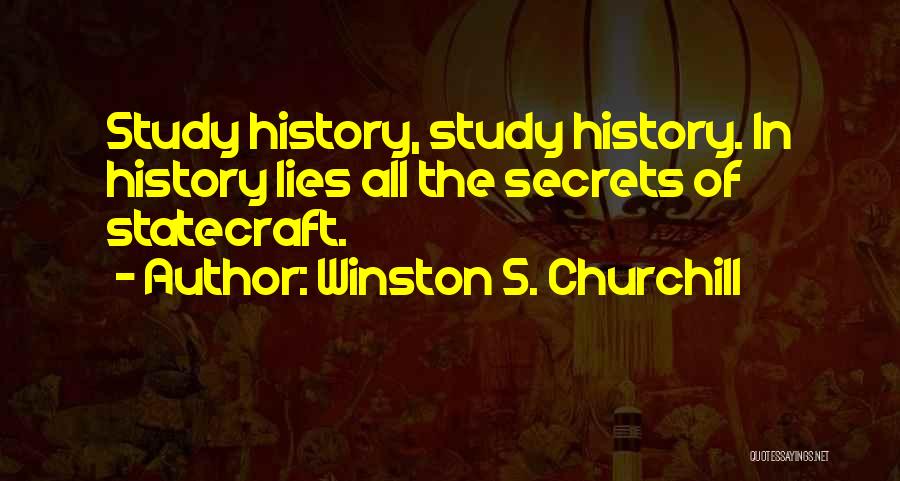 Winston S. Churchill Quotes: Study History, Study History. In History Lies All The Secrets Of Statecraft.