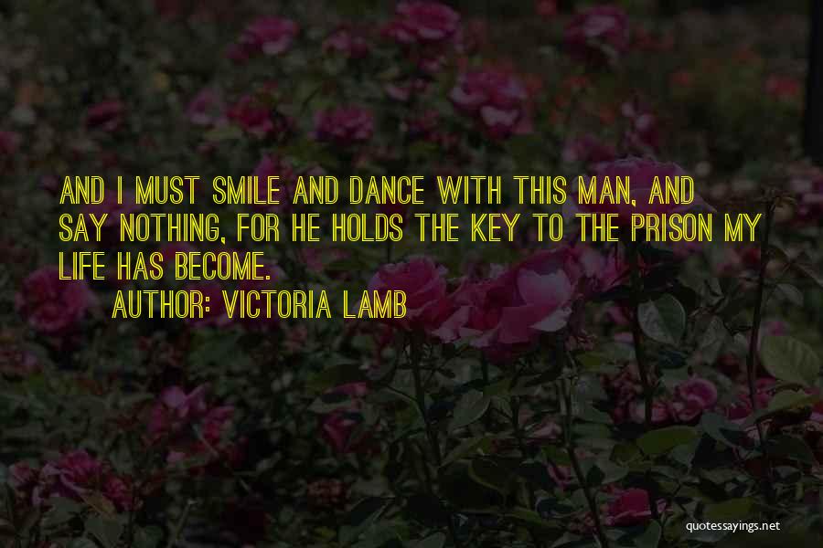 Victoria Lamb Quotes: And I Must Smile And Dance With This Man, And Say Nothing, For He Holds The Key To The Prison