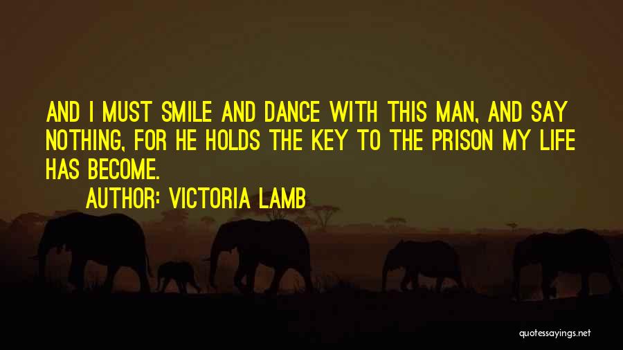 Victoria Lamb Quotes: And I Must Smile And Dance With This Man, And Say Nothing, For He Holds The Key To The Prison