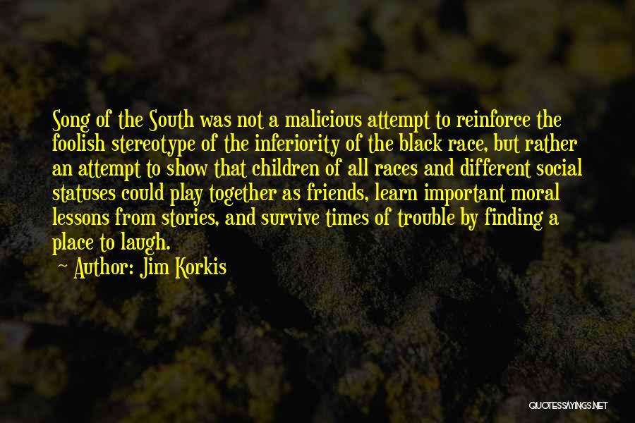 Jim Korkis Quotes: Song Of The South Was Not A Malicious Attempt To Reinforce The Foolish Stereotype Of The Inferiority Of The Black