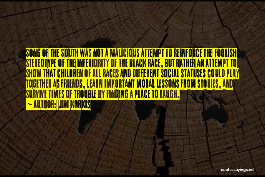 Jim Korkis Quotes: Song Of The South Was Not A Malicious Attempt To Reinforce The Foolish Stereotype Of The Inferiority Of The Black