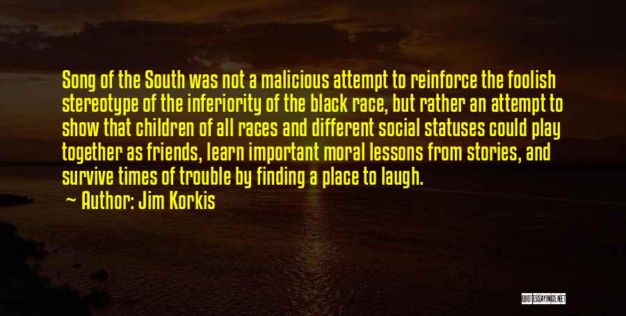 Jim Korkis Quotes: Song Of The South Was Not A Malicious Attempt To Reinforce The Foolish Stereotype Of The Inferiority Of The Black