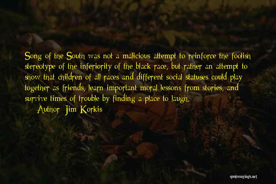 Jim Korkis Quotes: Song Of The South Was Not A Malicious Attempt To Reinforce The Foolish Stereotype Of The Inferiority Of The Black