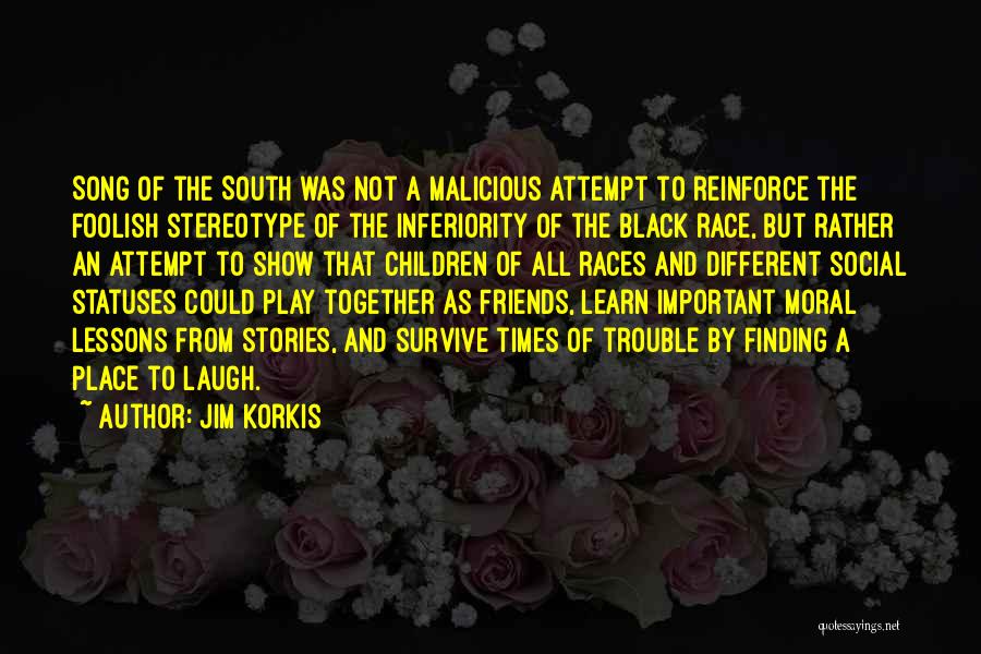 Jim Korkis Quotes: Song Of The South Was Not A Malicious Attempt To Reinforce The Foolish Stereotype Of The Inferiority Of The Black