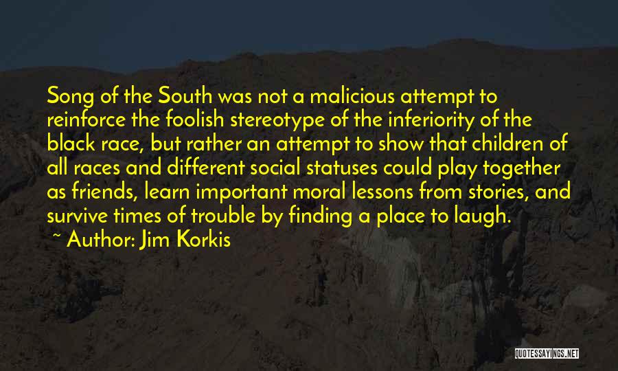 Jim Korkis Quotes: Song Of The South Was Not A Malicious Attempt To Reinforce The Foolish Stereotype Of The Inferiority Of The Black