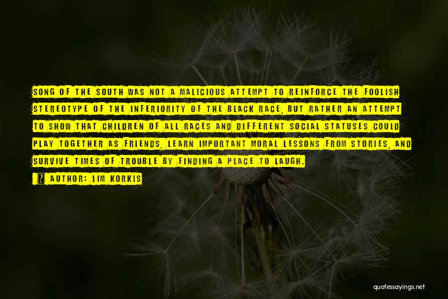Jim Korkis Quotes: Song Of The South Was Not A Malicious Attempt To Reinforce The Foolish Stereotype Of The Inferiority Of The Black