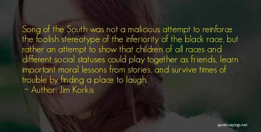 Jim Korkis Quotes: Song Of The South Was Not A Malicious Attempt To Reinforce The Foolish Stereotype Of The Inferiority Of The Black