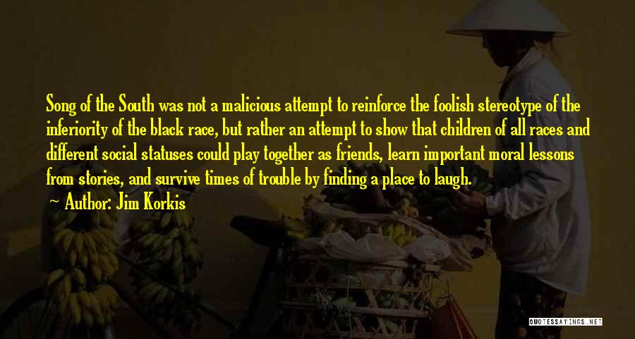 Jim Korkis Quotes: Song Of The South Was Not A Malicious Attempt To Reinforce The Foolish Stereotype Of The Inferiority Of The Black