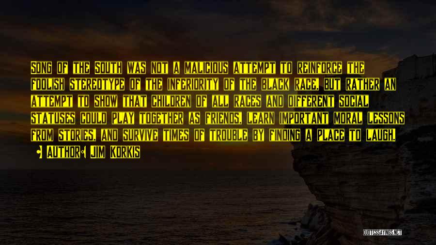 Jim Korkis Quotes: Song Of The South Was Not A Malicious Attempt To Reinforce The Foolish Stereotype Of The Inferiority Of The Black