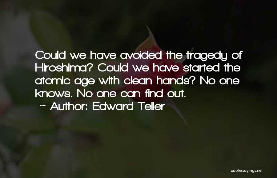 Edward Teller Quotes: Could We Have Avoided The Tragedy Of Hiroshima? Could We Have Started The Atomic Age With Clean Hands? No One