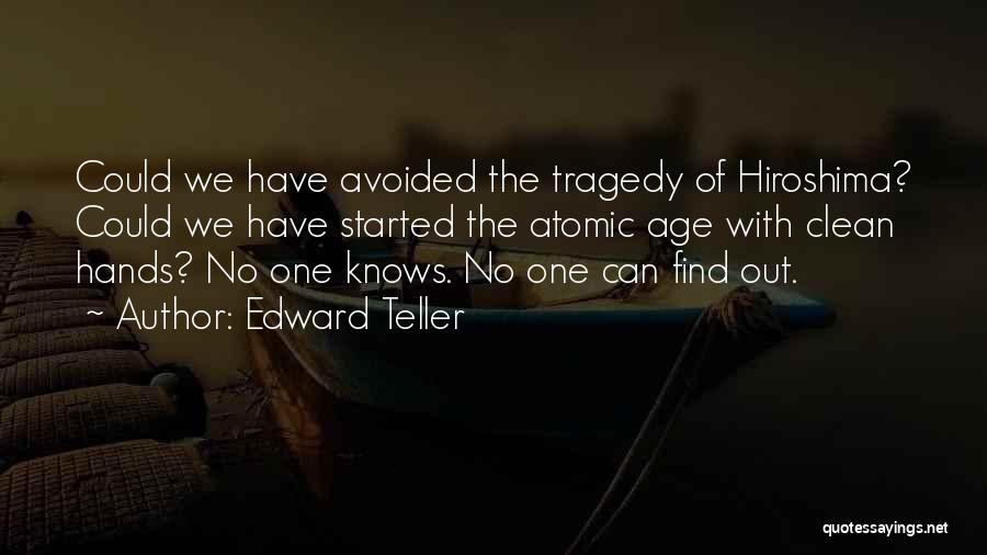 Edward Teller Quotes: Could We Have Avoided The Tragedy Of Hiroshima? Could We Have Started The Atomic Age With Clean Hands? No One