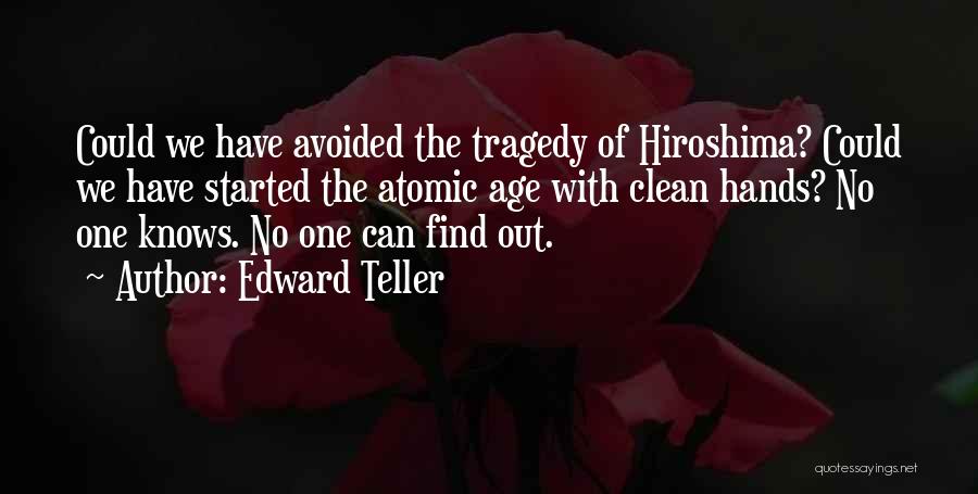 Edward Teller Quotes: Could We Have Avoided The Tragedy Of Hiroshima? Could We Have Started The Atomic Age With Clean Hands? No One