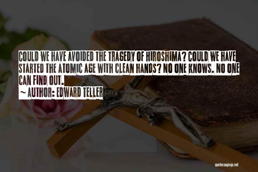 Edward Teller Quotes: Could We Have Avoided The Tragedy Of Hiroshima? Could We Have Started The Atomic Age With Clean Hands? No One