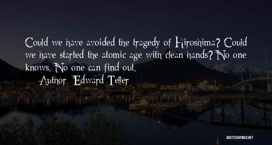 Edward Teller Quotes: Could We Have Avoided The Tragedy Of Hiroshima? Could We Have Started The Atomic Age With Clean Hands? No One