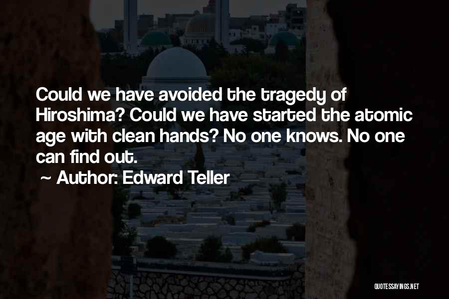 Edward Teller Quotes: Could We Have Avoided The Tragedy Of Hiroshima? Could We Have Started The Atomic Age With Clean Hands? No One