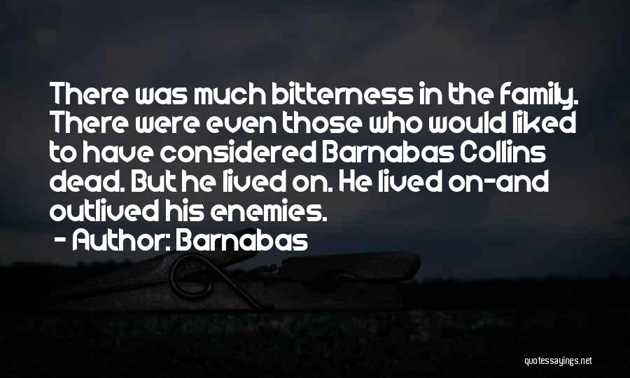 Barnabas Quotes: There Was Much Bitterness In The Family. There Were Even Those Who Would Liked To Have Considered Barnabas Collins Dead.