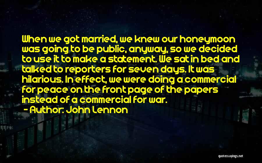 John Lennon Quotes: When We Got Married, We Knew Our Honeymoon Was Going To Be Public, Anyway, So We Decided To Use It