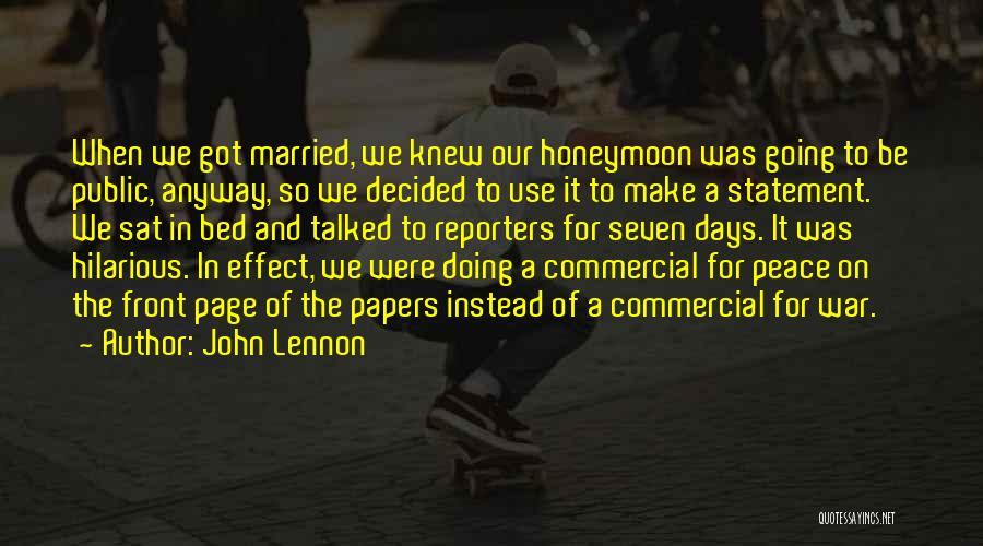 John Lennon Quotes: When We Got Married, We Knew Our Honeymoon Was Going To Be Public, Anyway, So We Decided To Use It