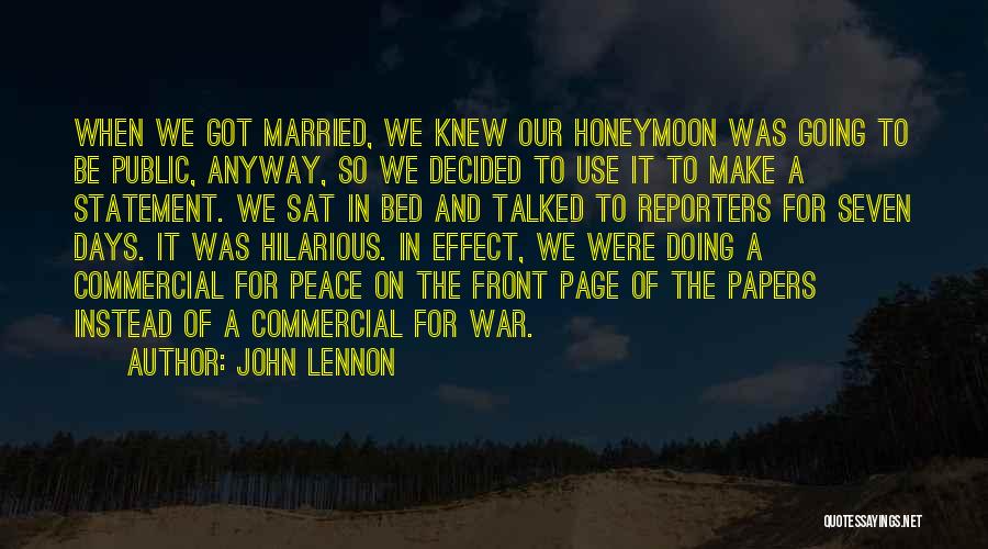 John Lennon Quotes: When We Got Married, We Knew Our Honeymoon Was Going To Be Public, Anyway, So We Decided To Use It