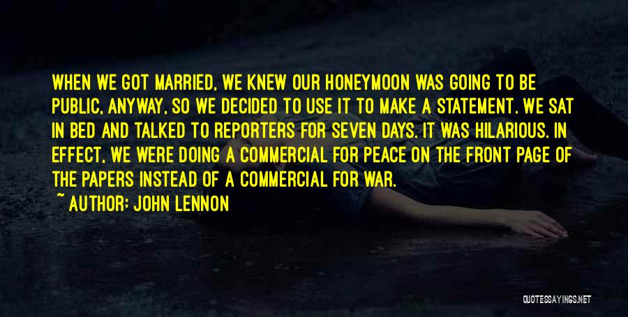 John Lennon Quotes: When We Got Married, We Knew Our Honeymoon Was Going To Be Public, Anyway, So We Decided To Use It