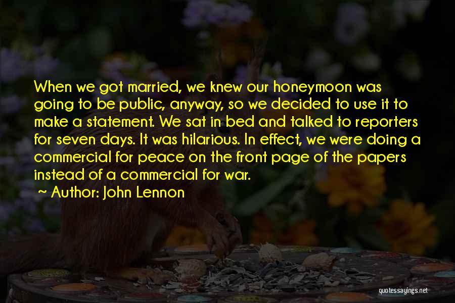 John Lennon Quotes: When We Got Married, We Knew Our Honeymoon Was Going To Be Public, Anyway, So We Decided To Use It