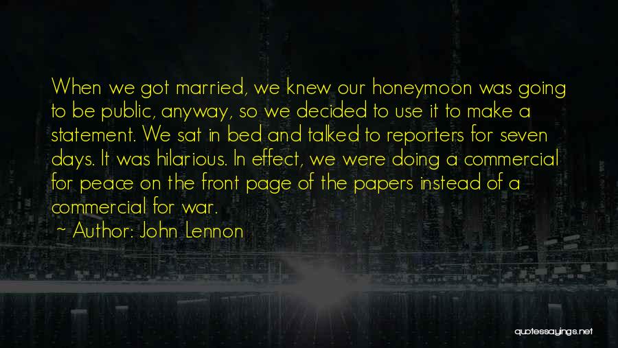John Lennon Quotes: When We Got Married, We Knew Our Honeymoon Was Going To Be Public, Anyway, So We Decided To Use It