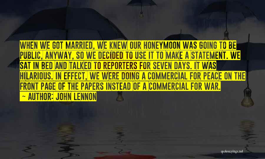 John Lennon Quotes: When We Got Married, We Knew Our Honeymoon Was Going To Be Public, Anyway, So We Decided To Use It