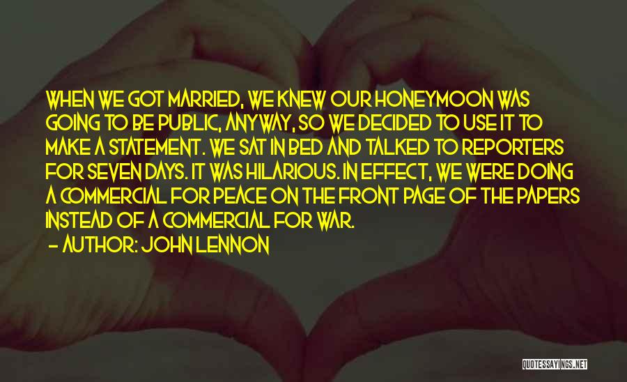 John Lennon Quotes: When We Got Married, We Knew Our Honeymoon Was Going To Be Public, Anyway, So We Decided To Use It