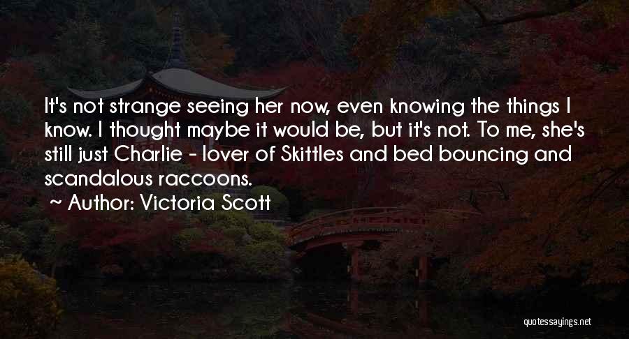 Victoria Scott Quotes: It's Not Strange Seeing Her Now, Even Knowing The Things I Know. I Thought Maybe It Would Be, But It's